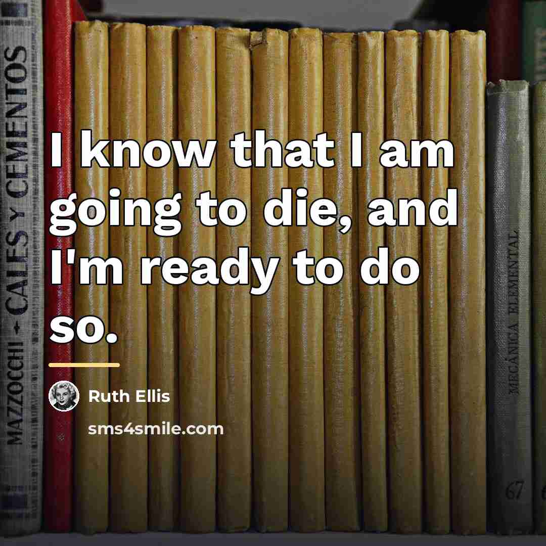 “I know that I am going to die, and I'm…” quote by Ruth Ellis