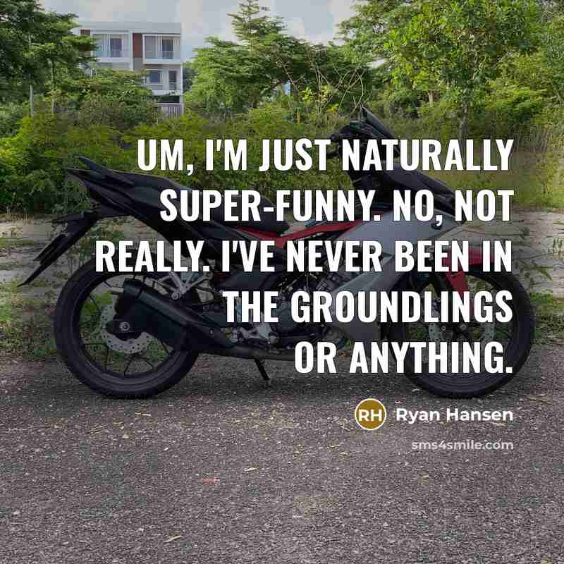 “Um, I'm just naturally super-funny. No, not really. I've never…” quote by Ryan Hansen