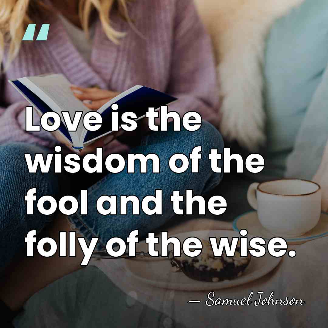 Love is the wisdom of the fool and the folly of the&hellip; - Samuel Johnson