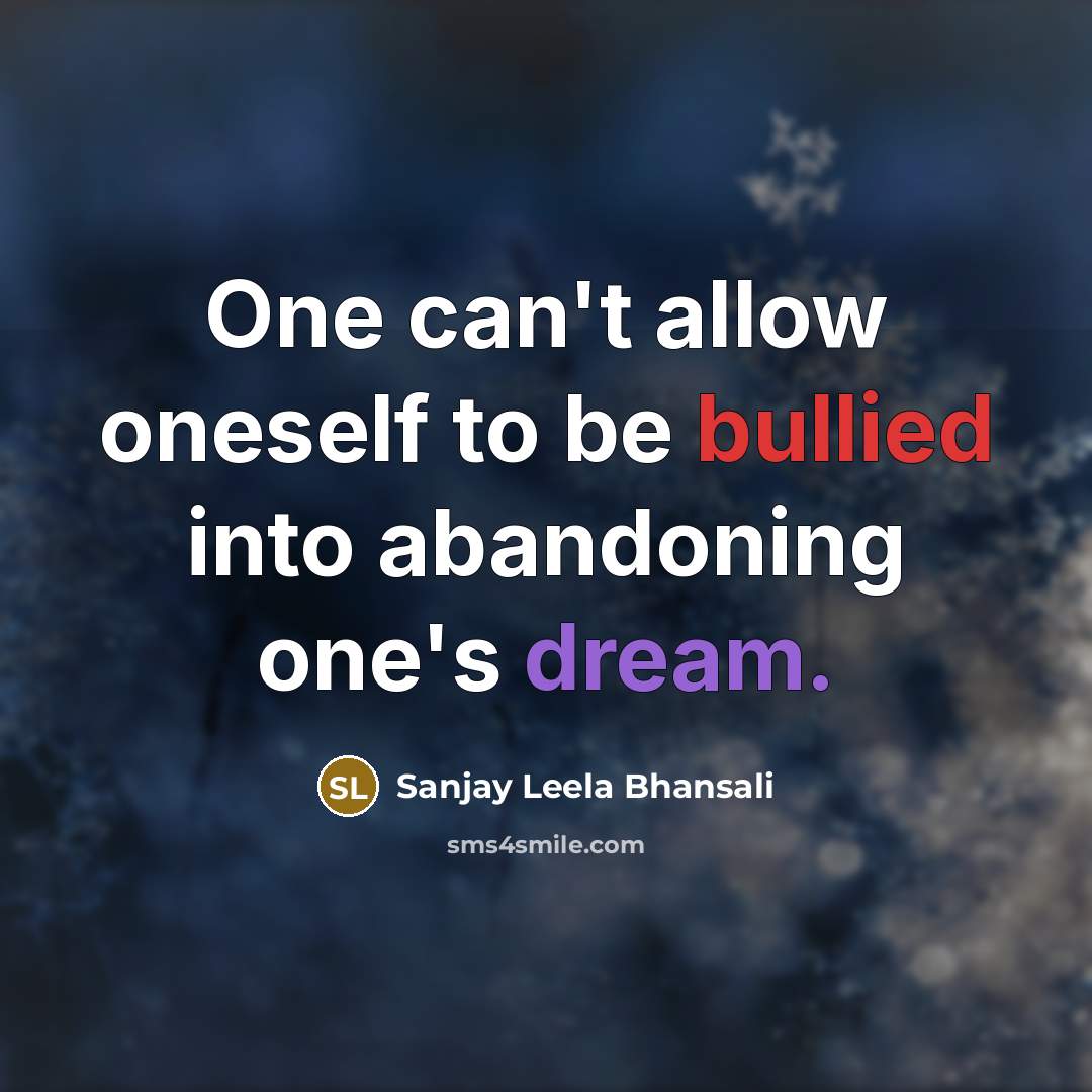 “One can't allow oneself to be bullied into abandoning one's…” quote by Sanjay Leela Bhansali