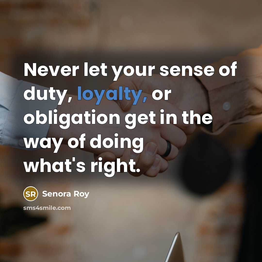 “Never let your sense of duty, loyalty, or obligation get…” quote by Senora Roy