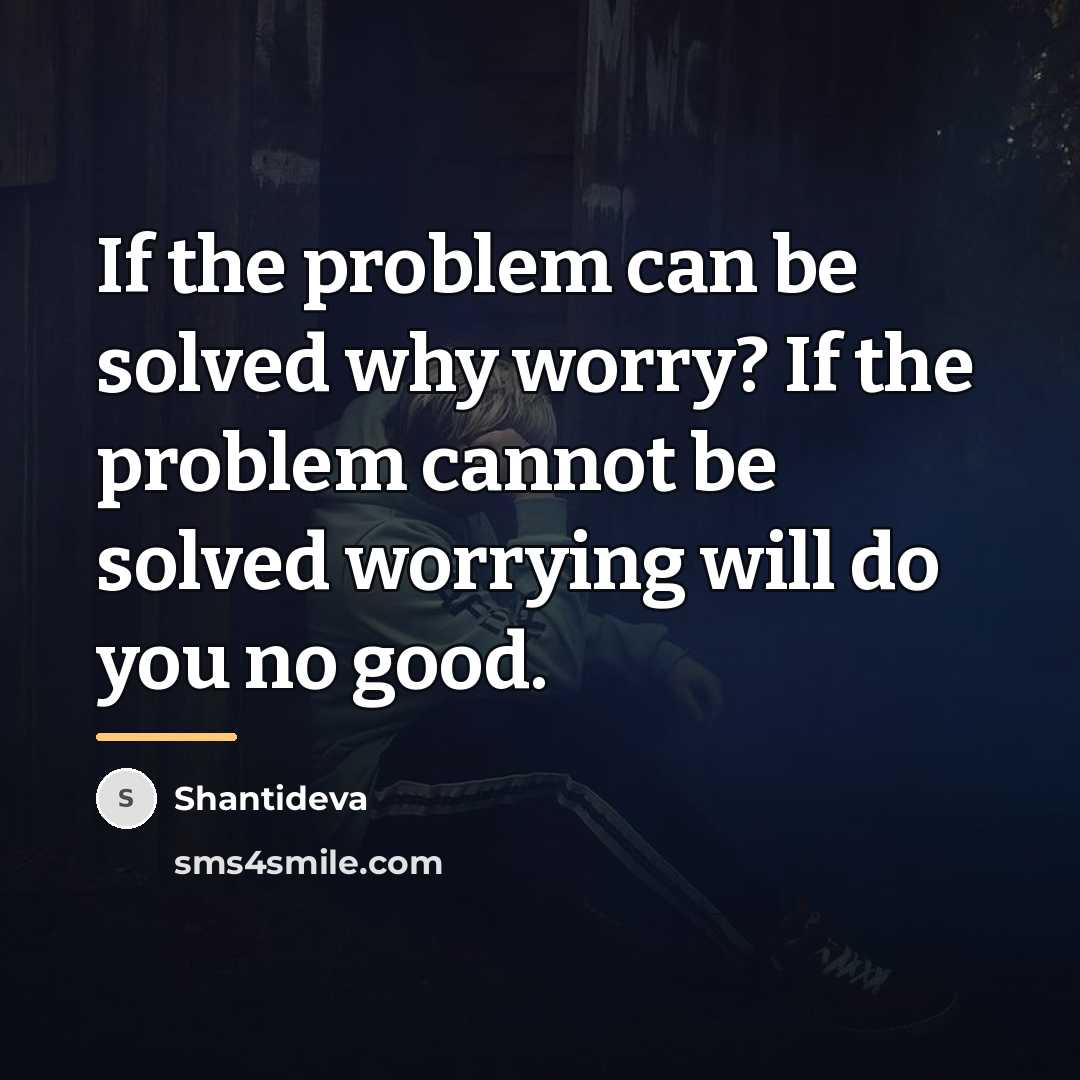 “If the problem can be solved why worry? If the…” quote by Shantideva
