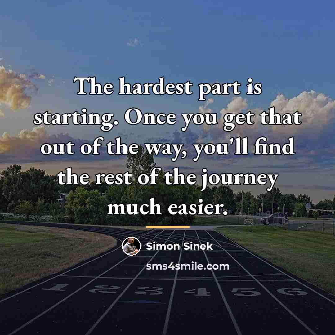 “The hardest part is starting. Once you get that out…” quote by Simon Sinek