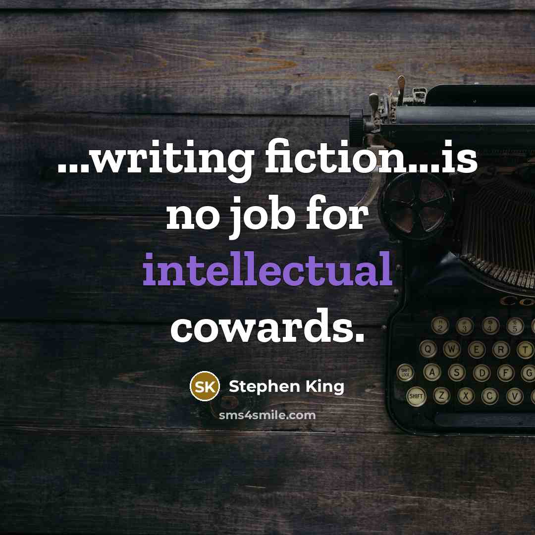 “...writing fiction...is no job for intellectual cowards.…” quote by Stephen King