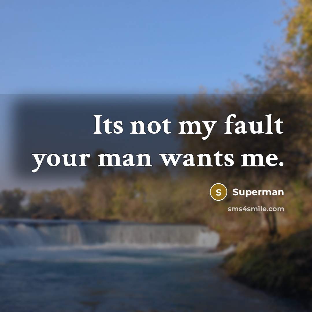 “Its not my fault your man wants me.…” quote by Superman