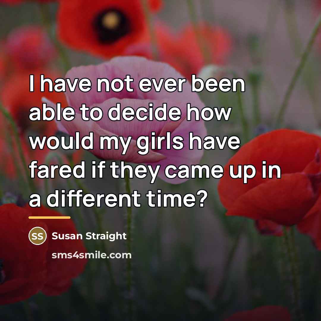 “I have not ever been able to decide how would…” quote by Susan Straight