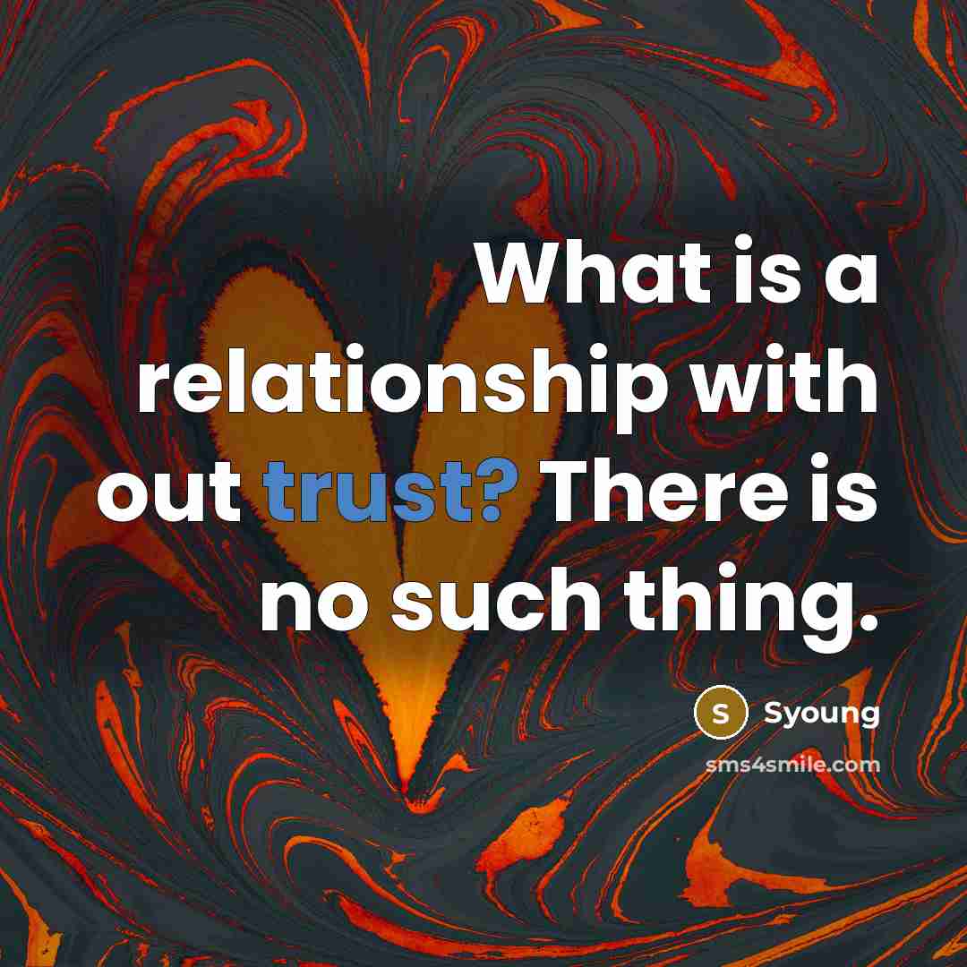 “What is a relationship with out trust? There is no…” quote by Syoung