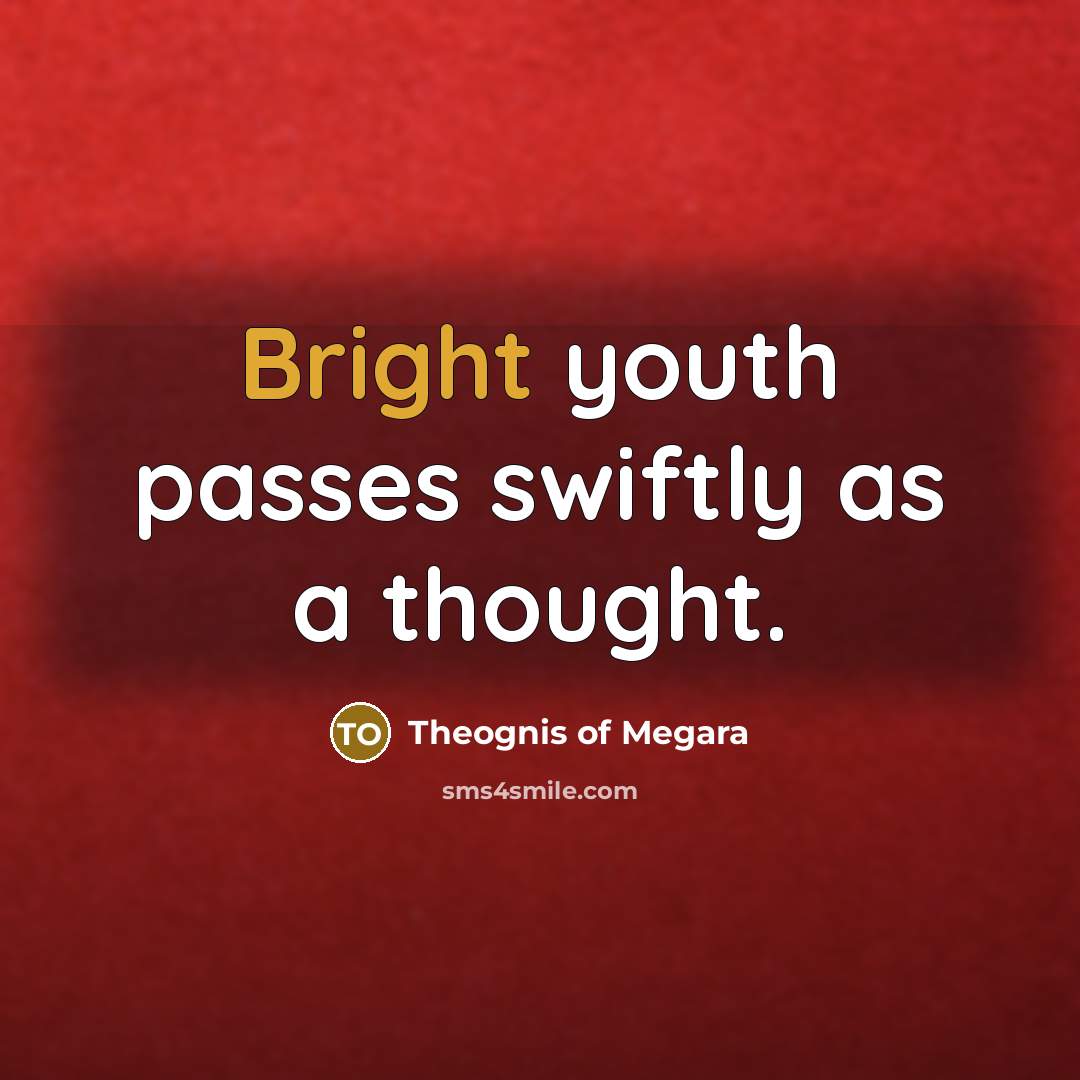 “Bright youth passes swiftly as a thought.…” quote by Theognis of Megara