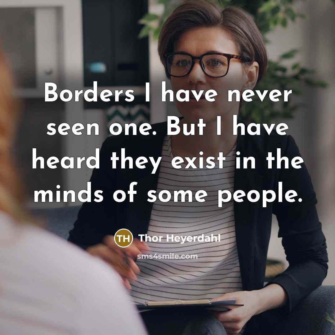 “Borders I have never seen one. But I have heard…” quote by Thor Heyerdahl