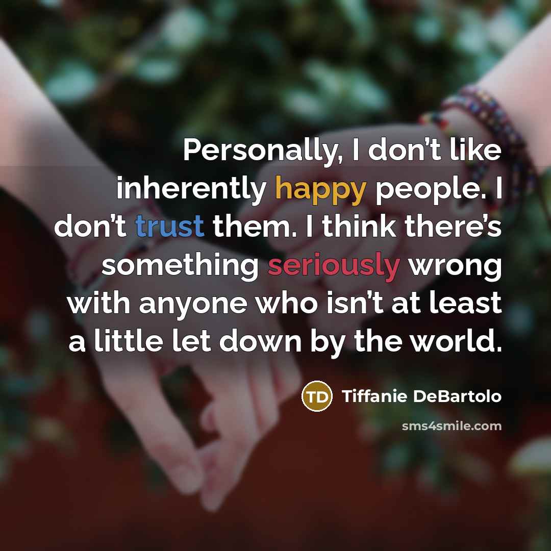 “Personally, I don’t like inherently happy people. I don’t trust…” quote by Tiffanie DeBartolo