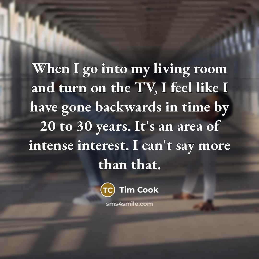 “When I go into my living room and turn on…” quote by Tim Cook