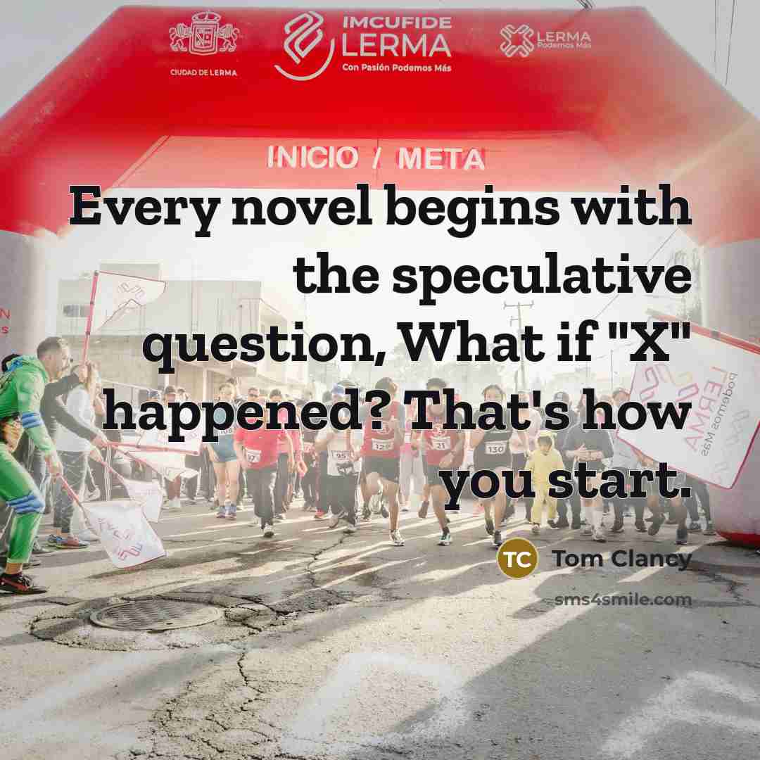“Every novel begins with the speculative question, What if "X"…” quote by Tom Clancy