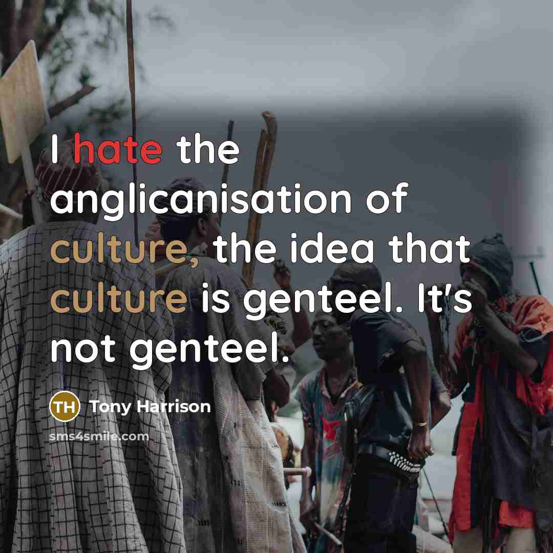 “I hate the anglicanisation of culture, the idea that culture…” quote by Tony Harrison