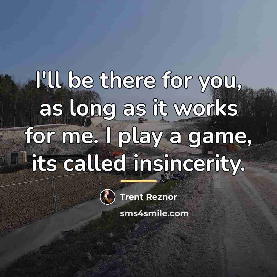 “I'll be there for you, as long as it works…” quote by Trent Reznor