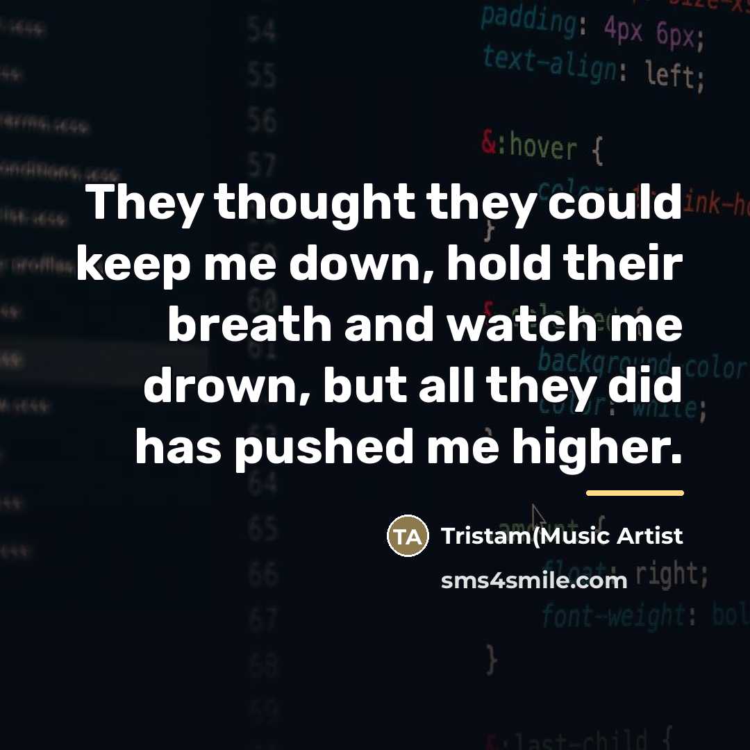“They thought they could keep me down, hold their breath…” quote by Tristam(Music Artist
