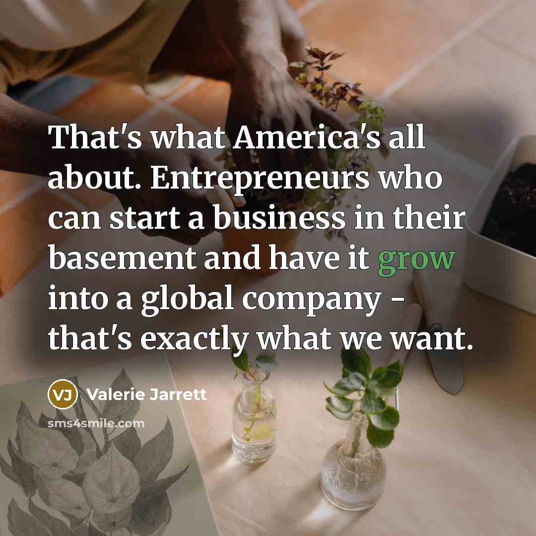 “That's what America's all about. Entrepreneurs who can start a…” quote by Valerie Jarrett