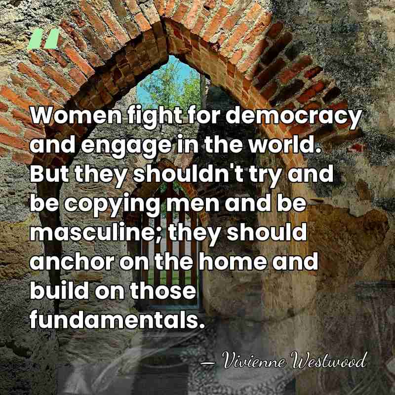 Women fight for democracy and engage in the world. But they shouldn't&hellip; - Vivienne Westwood