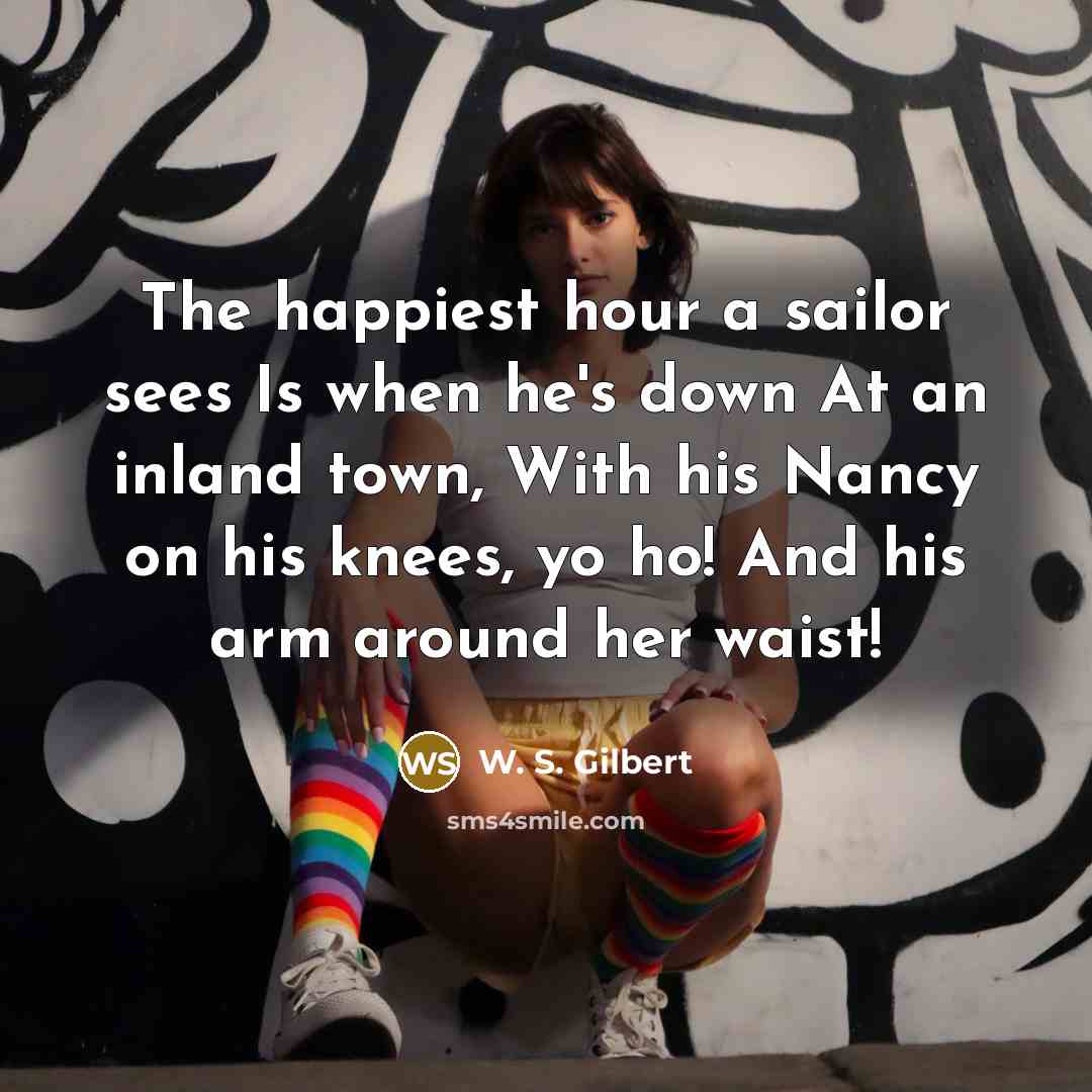 “The happiest hour a sailor sees Is when he's down…” quote by W. S. Gilbert