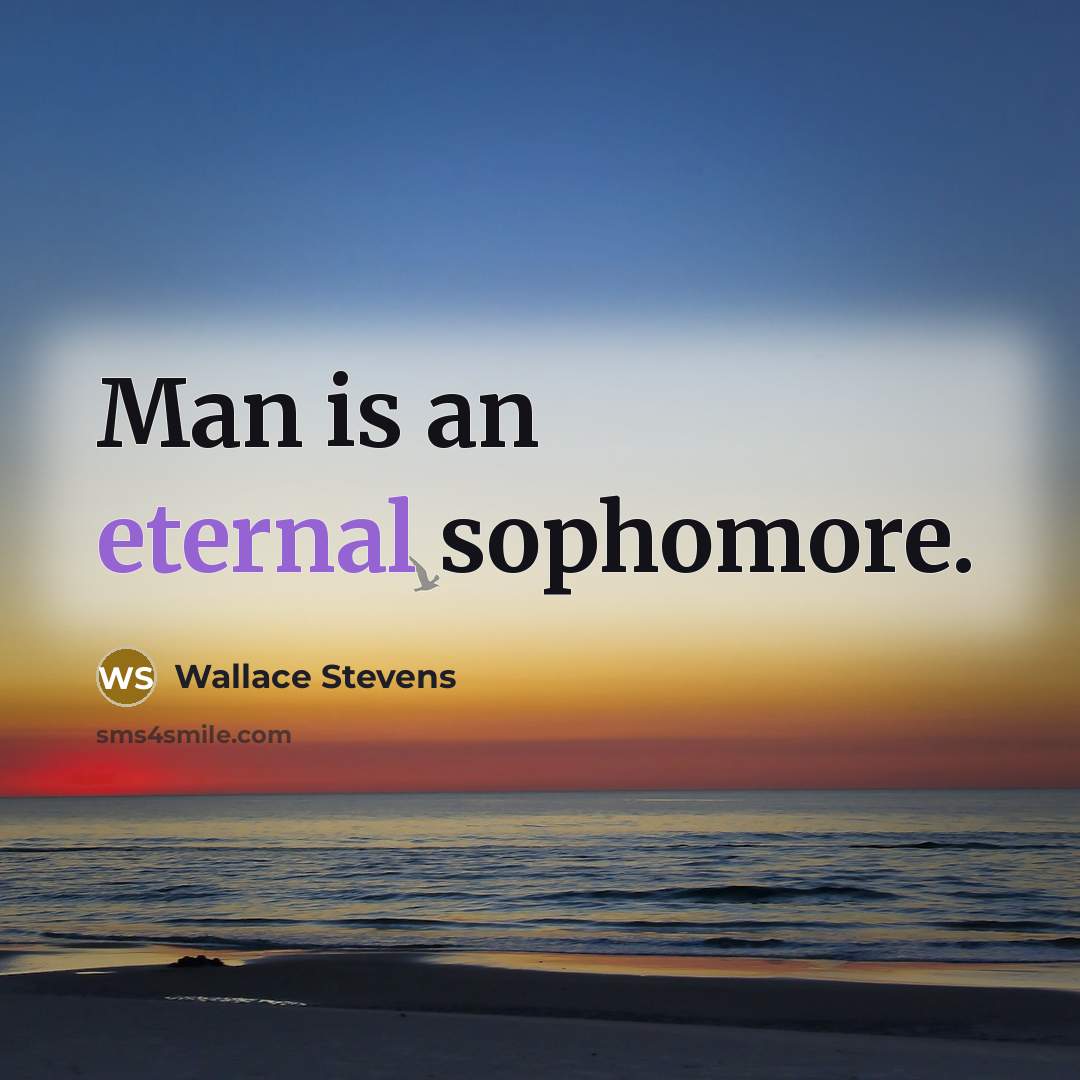 “Man is an eternal sophomore.…” quote by Wallace Stevens
