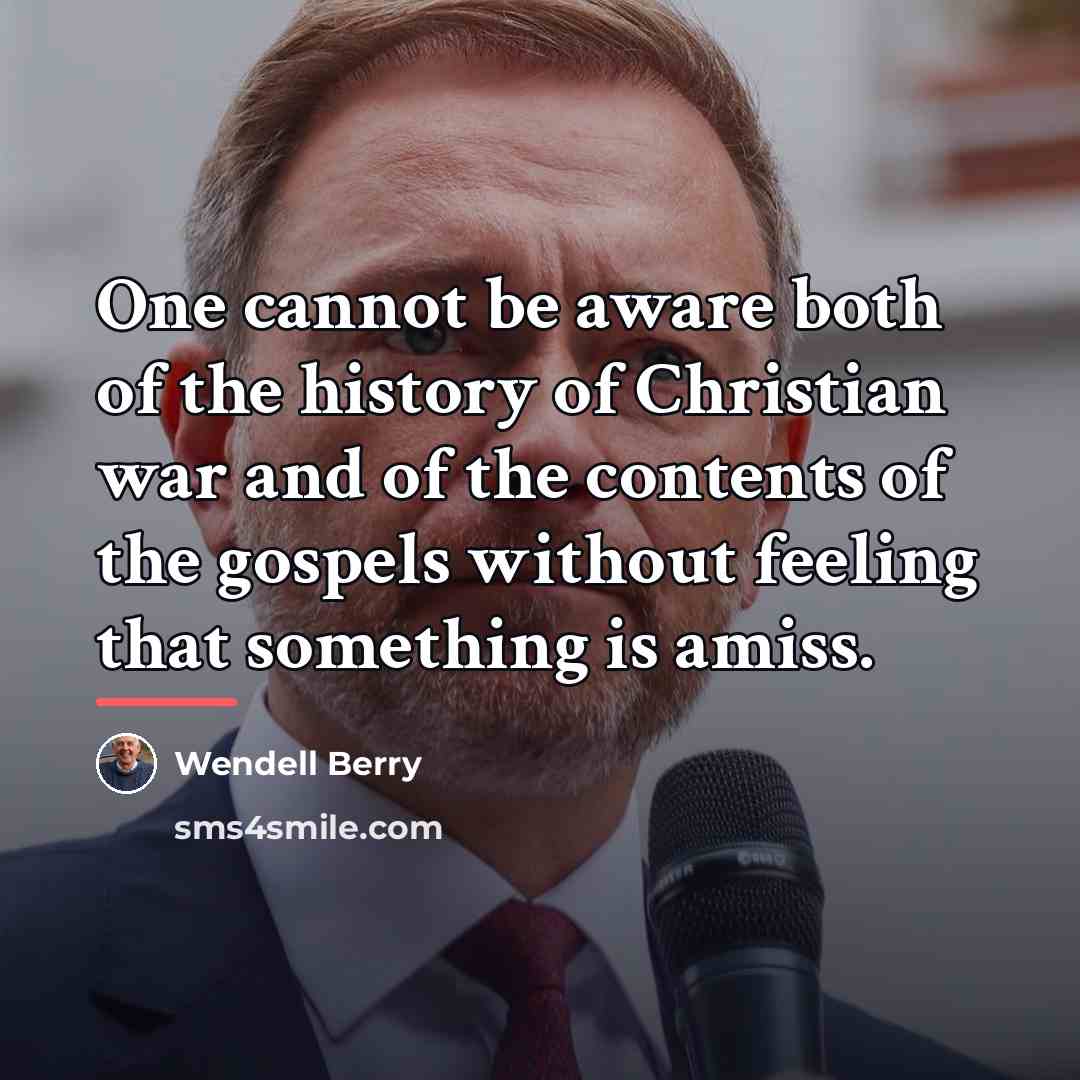 “One cannot be aware both of the history of Christian…” quote by Wendell Berry