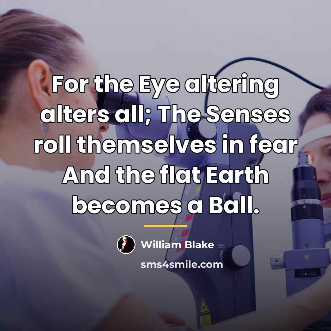 “For the Eye altering alters all; The Senses roll themselves…” quote by William Blake