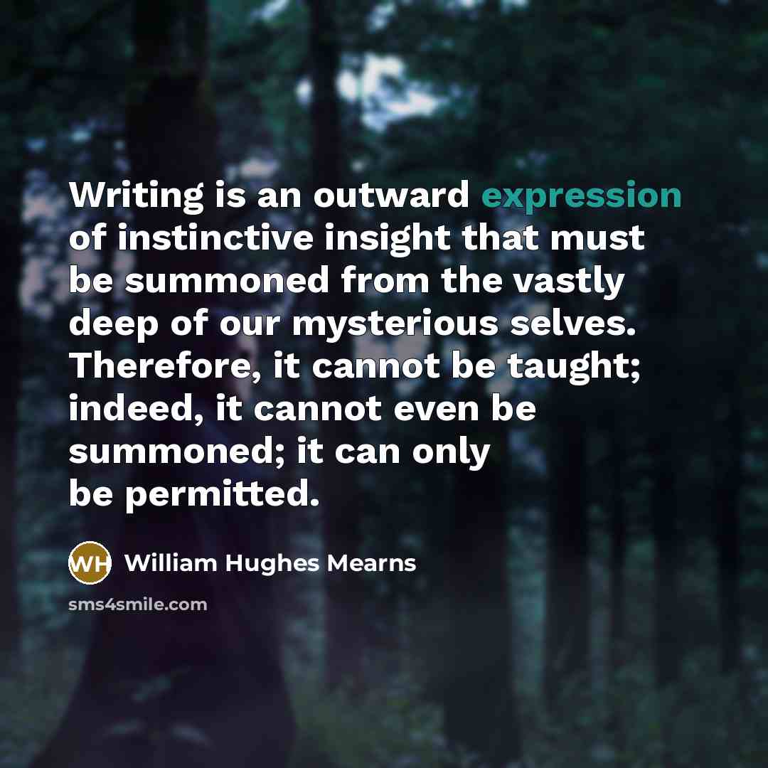 “Writing is an outward expression of instinctive insight that must…” quote by William Hughes Mearns