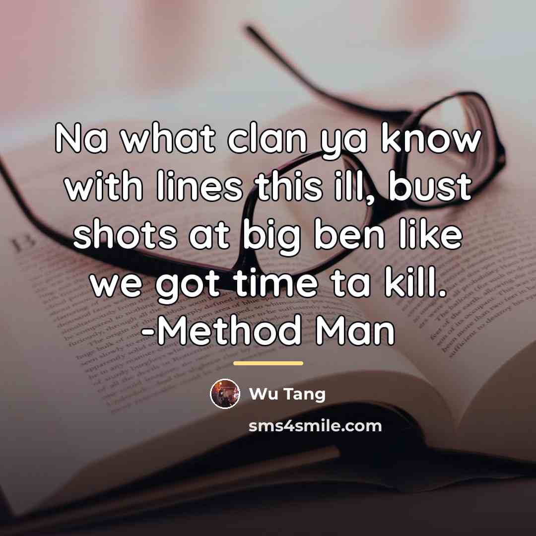 “Na what clan ya know with lines this ill, bust…” quote by Wu Tang