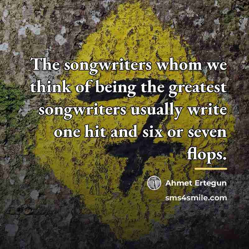 “The songwriters whom we think of being the greatest songwriters…” quote by Ahmet Ertegun