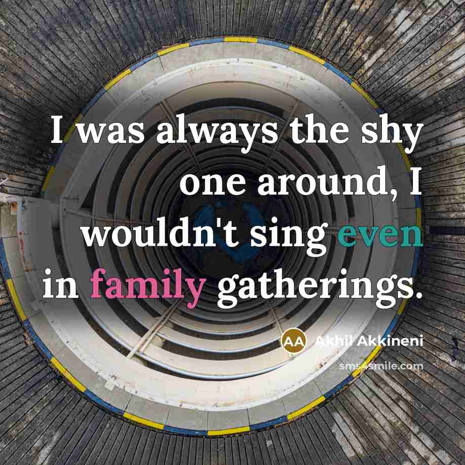 “I was always the shy one around, I wouldn't sing…” quote by Akhil Akkineni
