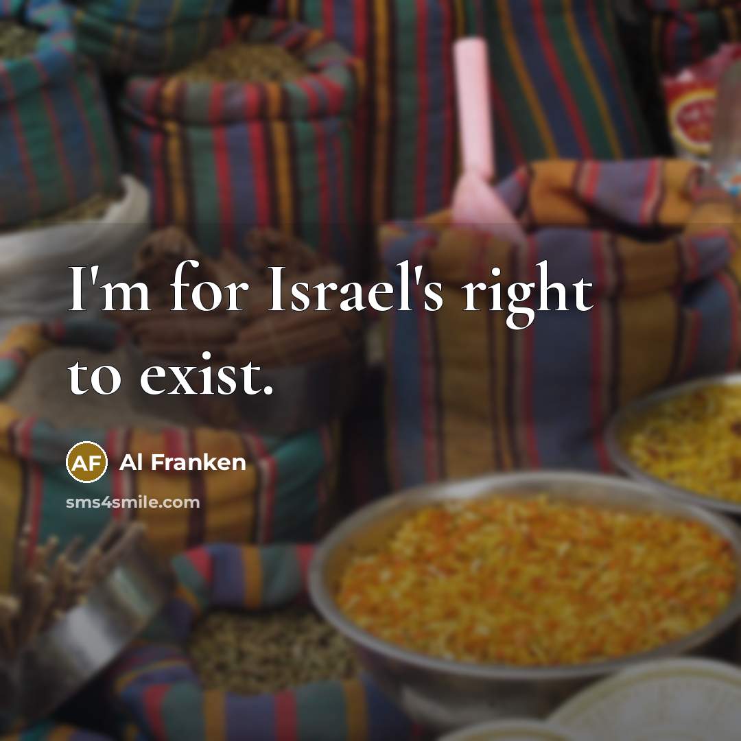 “I'm for Israel's right to exist.” quote by Al Franken