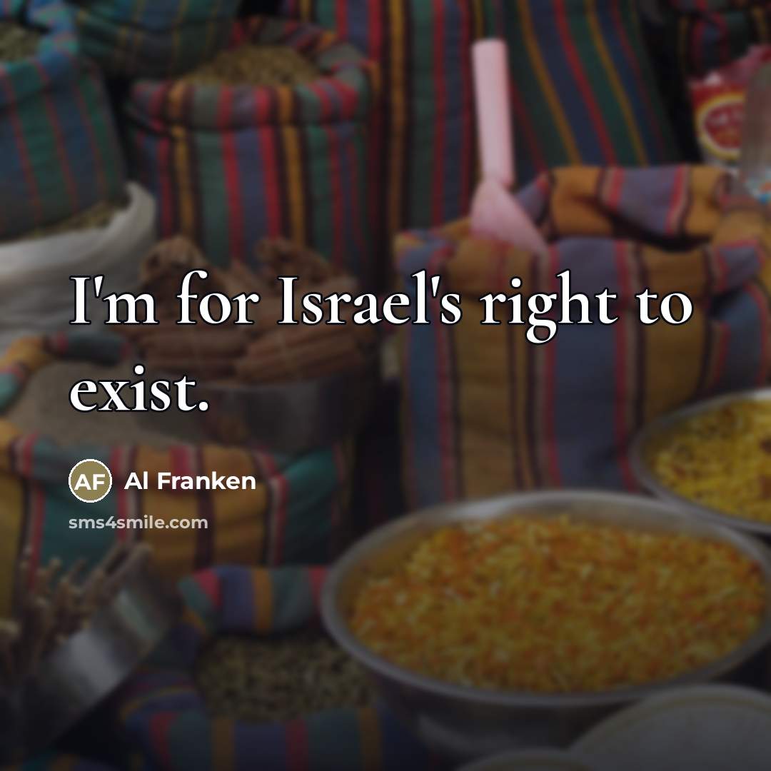 “I'm for Israel's right to exist.…” quote by Al Franken