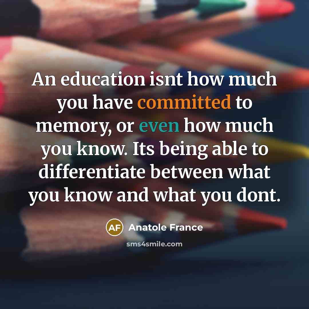“An education isnt how much you have committed to memory,…” quote by Anatole France