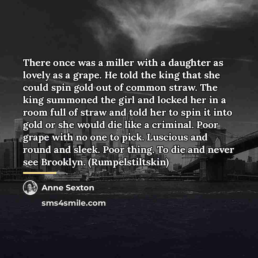 “There once was a miller with a daughter as lovely…” quote by Anne Sexton