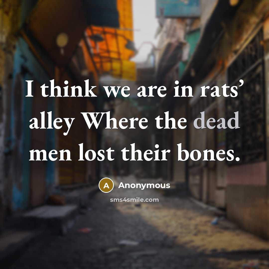 “I think we are in rats’ alley Where the dead…” quote by Anonymous