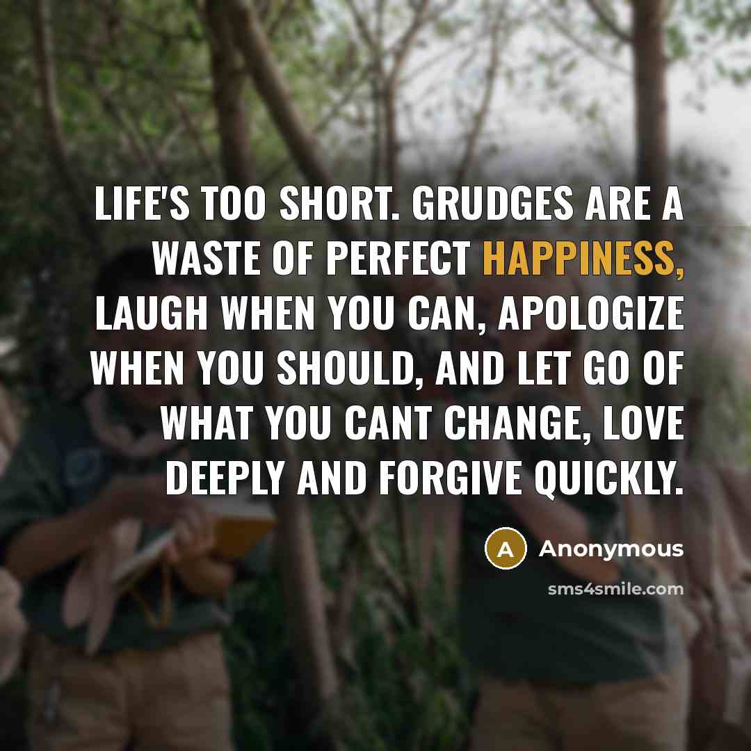 “Life's too short. Grudges are a waste of perfect happiness,…” quote by Anonymous