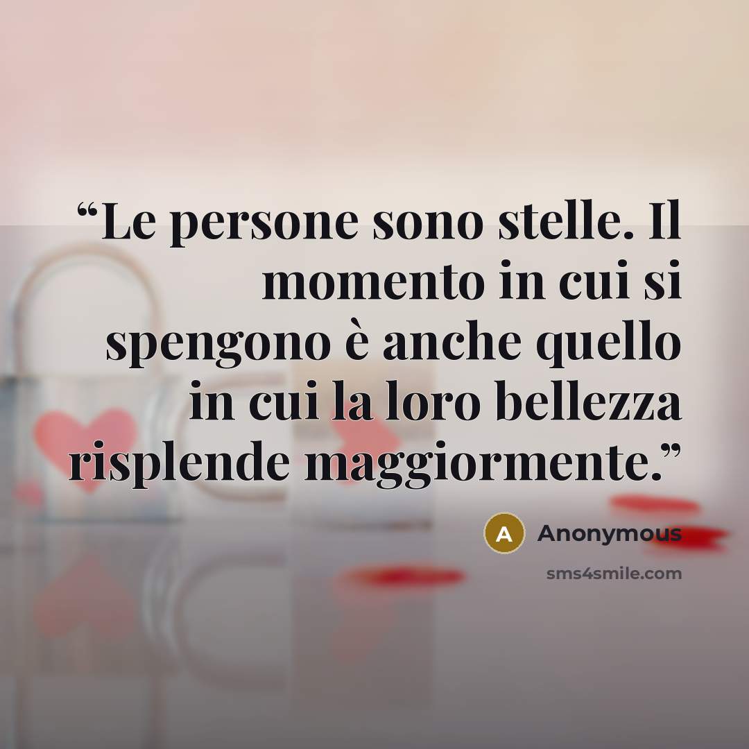 “Le persone sono stelle. Il momento in cui si spengono è anche quello in cui la loro bellezza risplende maggiormente.” quote by Anonymous