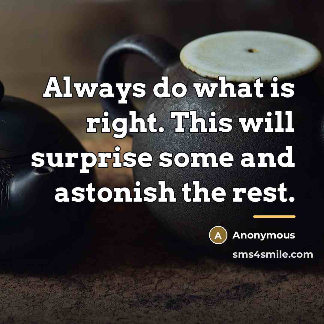 “Always do what is right. This will surprise some and…” quote by Anonymous