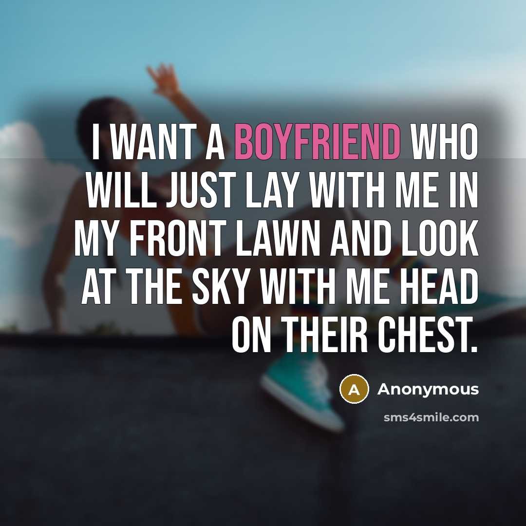 “I want a boyfriend who will just lay with me in my front lawn and look at the sky with me head on their chest.” quote by Anonymous