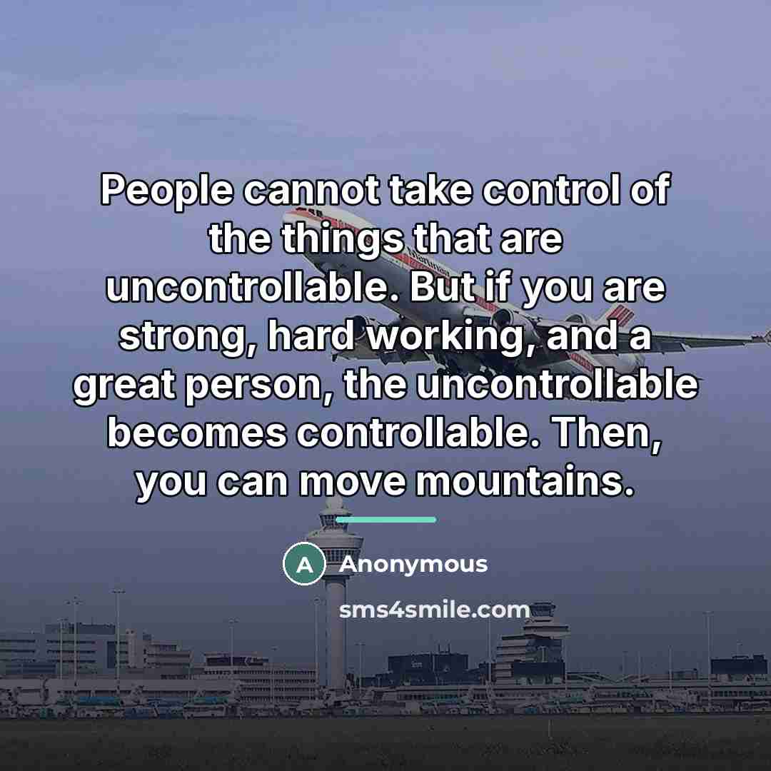 “People cannot take control of the things that are uncontrollable.…” quote by Anonymous