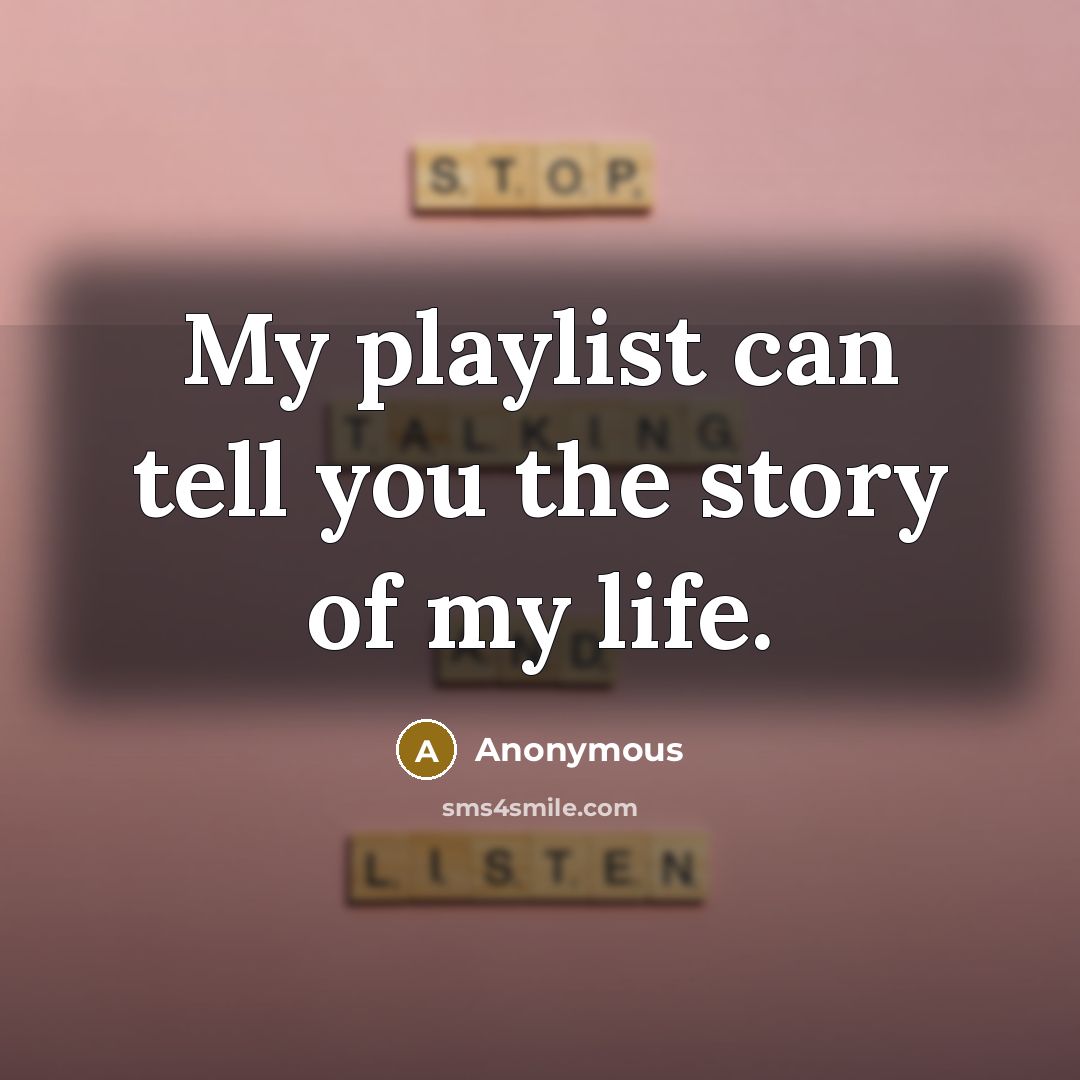 “My playlist can tell you the story of my life.…” quote by Anonymous