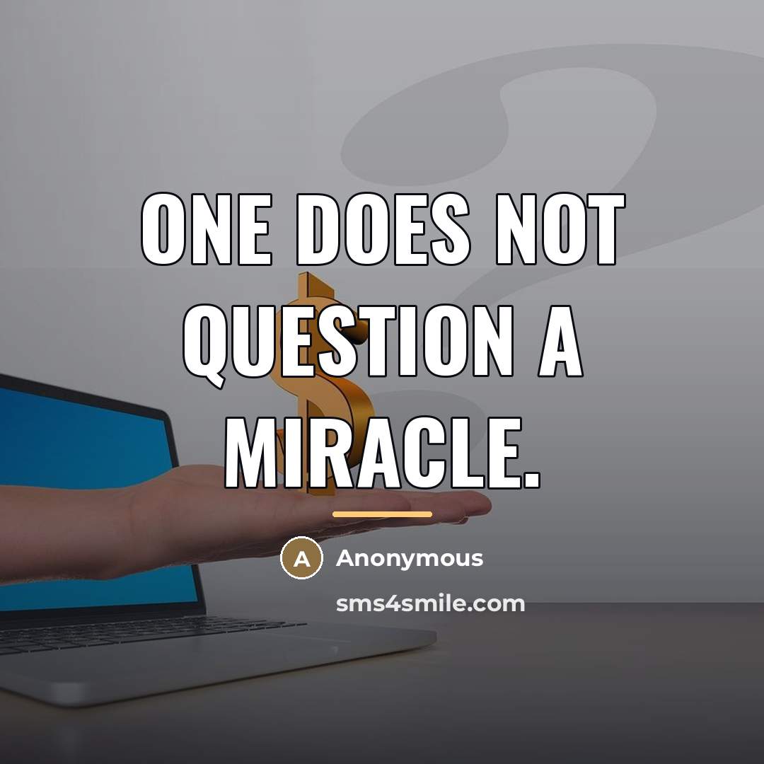 “One does not question a miracle.…” quote by Anonymous