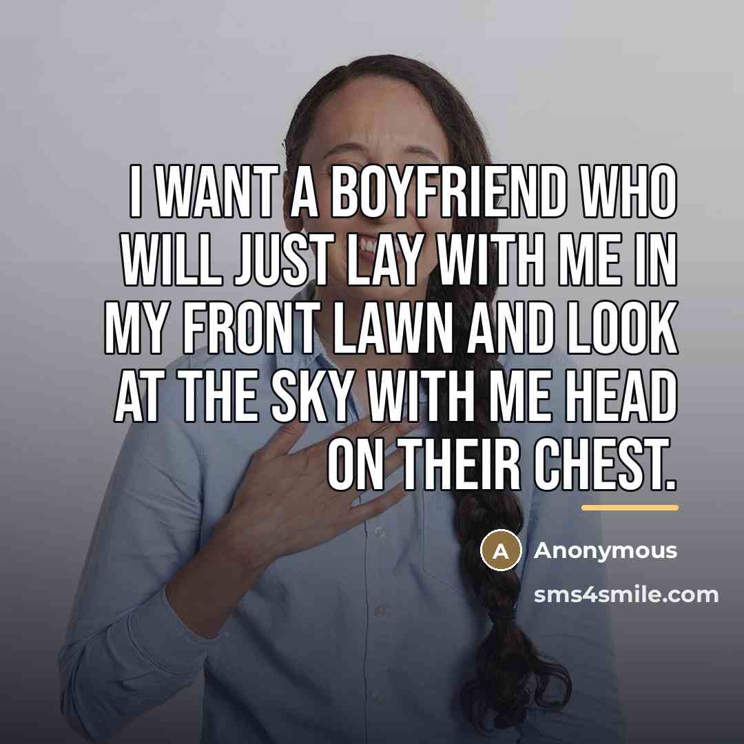 “I want a boyfriend who will just lay with me in my front lawn and look at the sky with me head on their chest.” quote by Anonymous