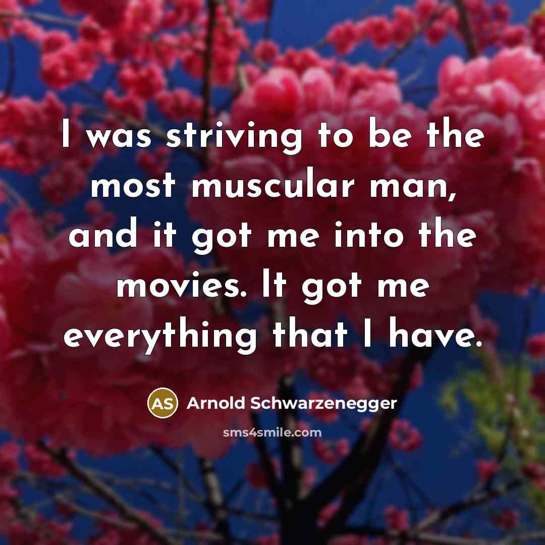 “I was striving to be the most muscular man, and…” quote by Arnold Schwarzenegger