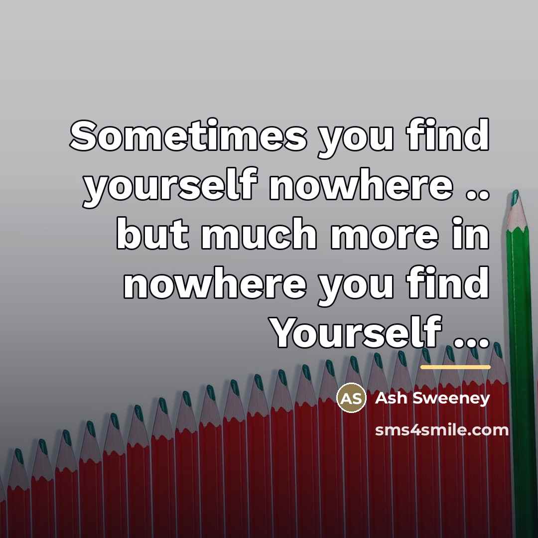 “Sometimes you find yourself nowhere .. but much more in…” quote by Ash Sweeney