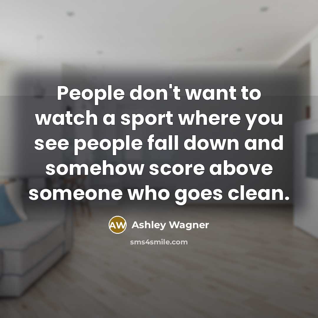 “People don't want to watch a sport where you see…” quote by Ashley Wagner