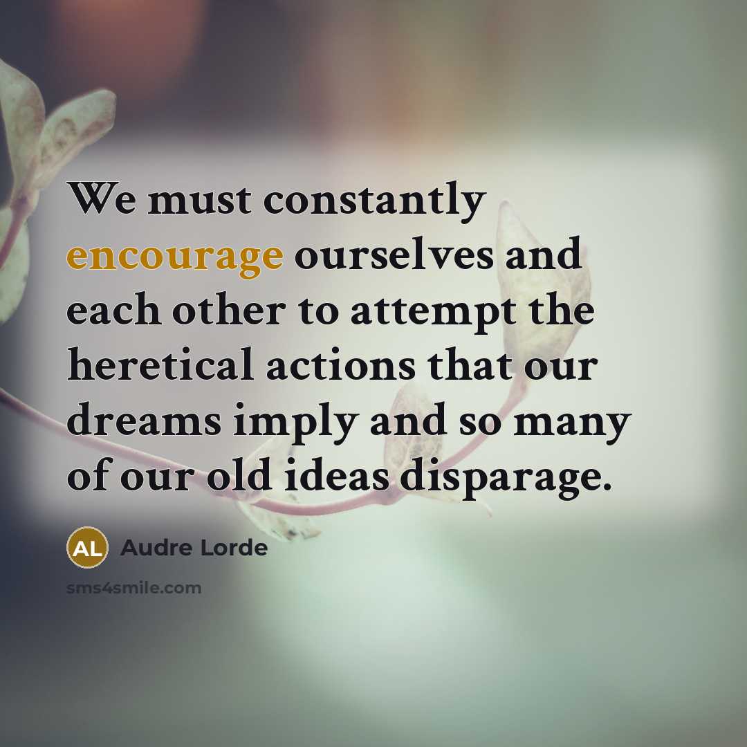 “We must constantly encourage ourselves and each other to attempt…” quote by Audre Lorde