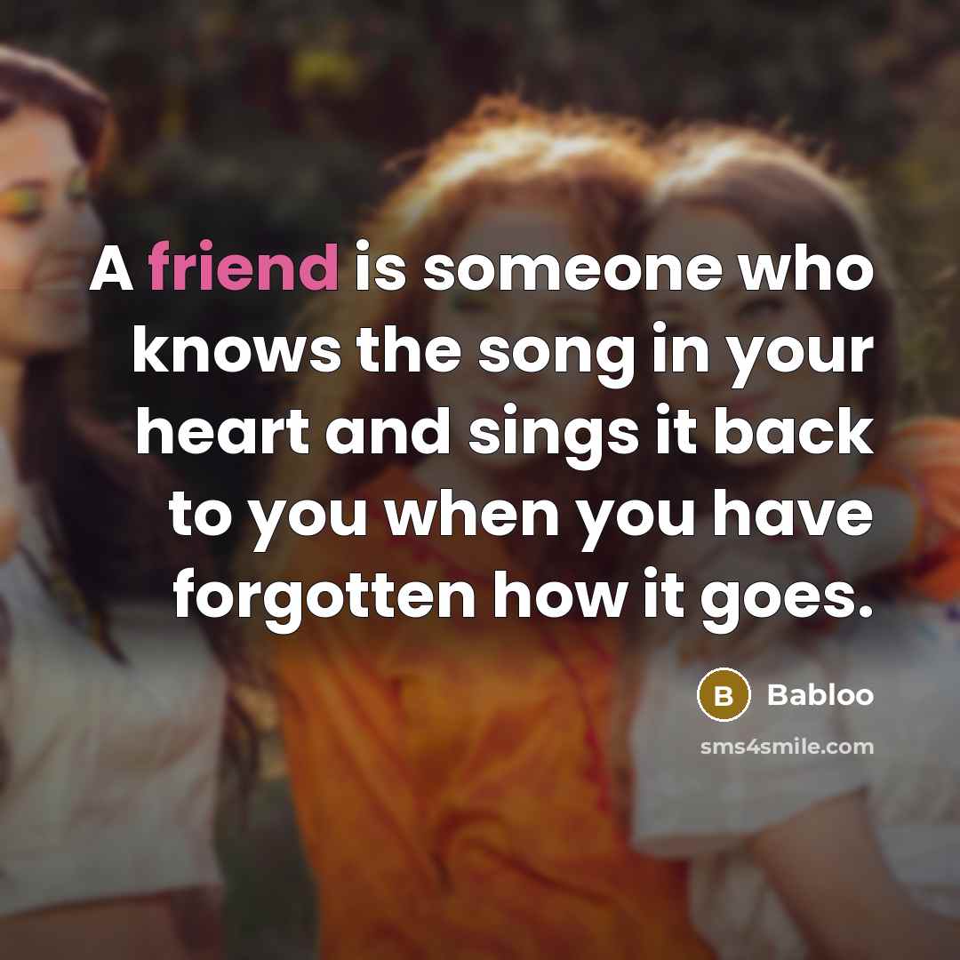 “A friend is someone who knows the song in your…” quote by Babloo
