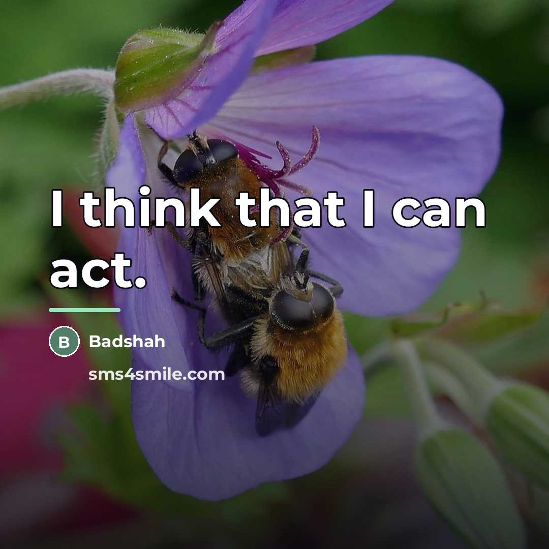 “I think that I can act.…” quote by Badshah