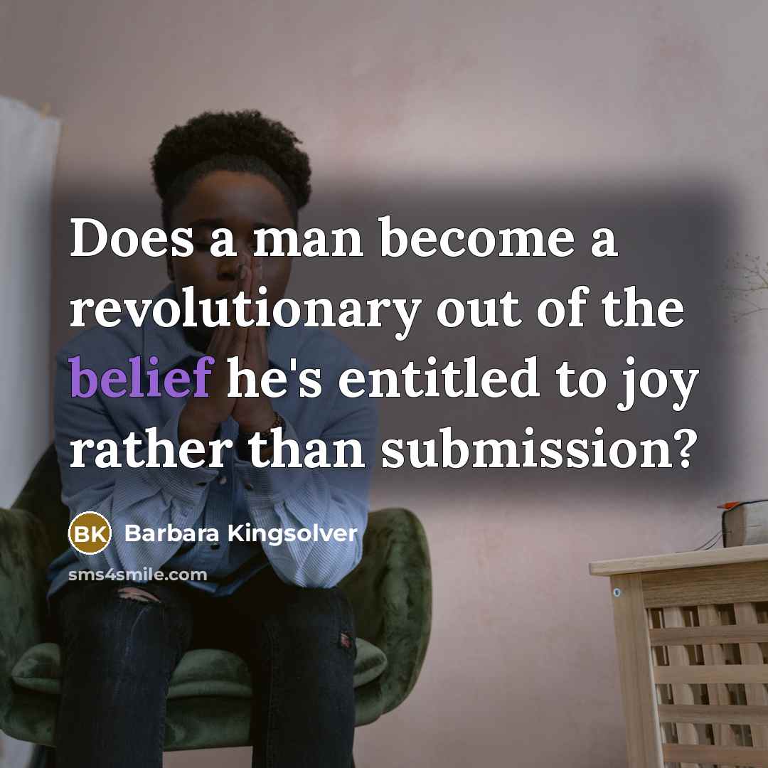 “Does a man become a revolutionary out of the belief…” quote by Barbara Kingsolver