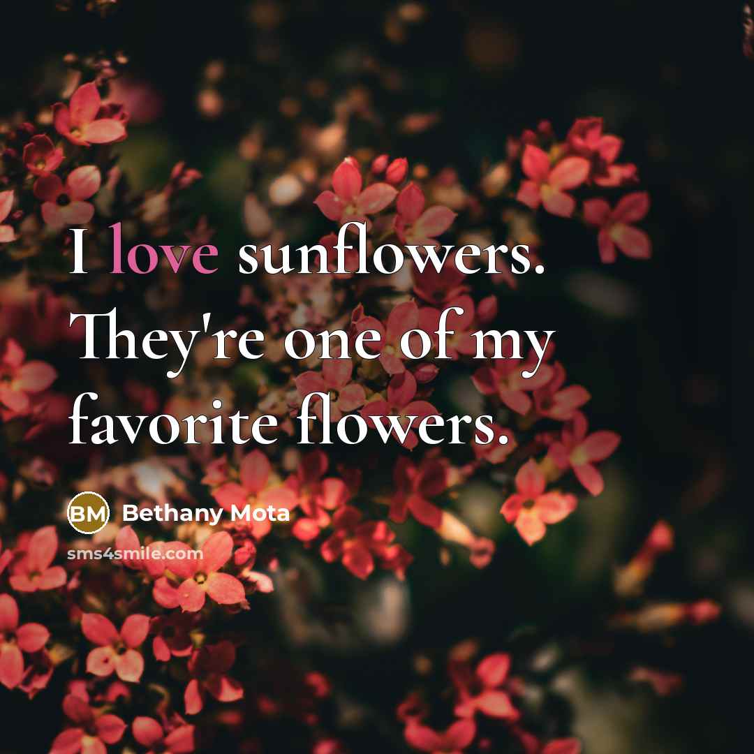 “I love sunflowers. They're one of my favorite flowers.…” quote by Bethany Mota